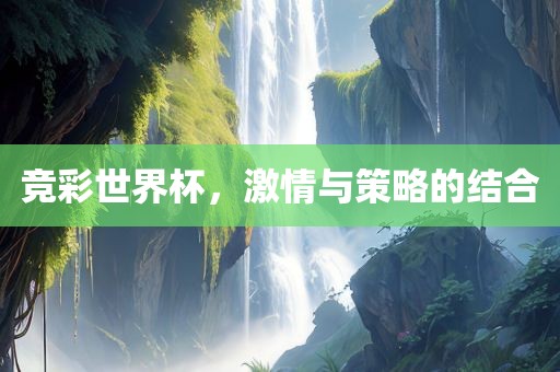 竞彩世界杯，激情与策略的结合
