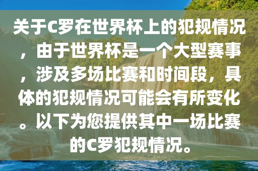 关于C罗在世界杯上的犯规情况，由于世界杯是一个大型赛事，涉及多场比赛和时间段，具体的犯规情况可能会有所变化。以下为您提供其中一场比赛的C罗犯规情况。眉山市正发家政服务有限公司