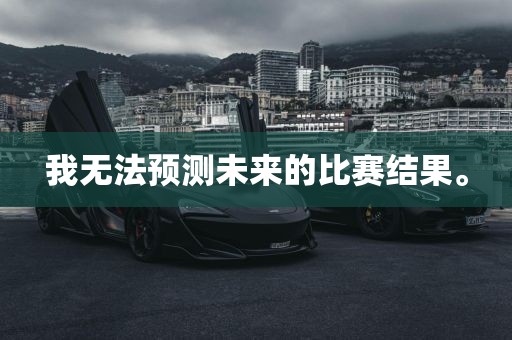 我无法预测未来的比赛结果。眉山市正发家政服务有限公司