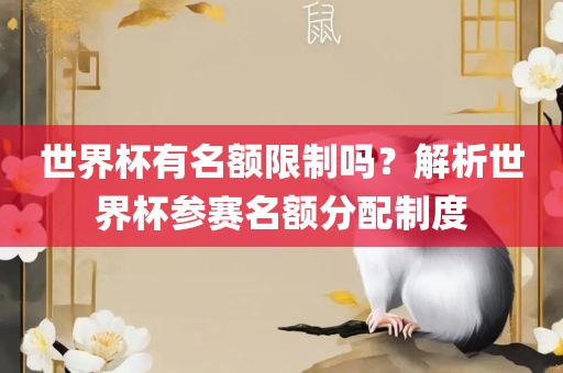 眉山市正发家政服务有限公司世界杯有名额限制吗？解析世界杯参赛名额分配制度