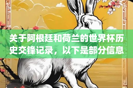 关于阿根廷和荷兰的世界杯历史交锋记录，以下是部分信息眉山市正发家政服务有限公司