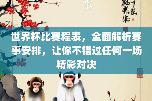 世界杯比赛程表，全面解析赛事安排，让你不错过任何一场精彩对决眉山市正发家政服务有限公司