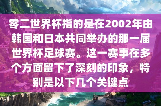 零二世界杯指的是在2002年由韩国和日本共同举办的那一届世界杯足球赛。这一赛事在多个方面留下了深刻的印象，特别是以下几个关键点眉山市正发家政服务有限公司