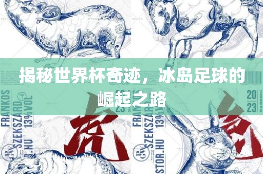 揭秘世界杯奇迹，冰岛足球的崛起之路