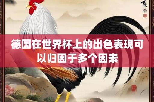 德国眉山市正发家政服务有限公司在世界杯上的出色表现可以归因于多个因素