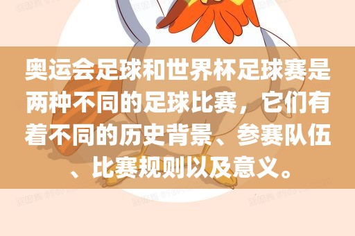 奥运会足球和世界杯足球赛是两种不同的足球比赛，它们有着不同的历史背景、参赛队伍、比赛规则以及意义。