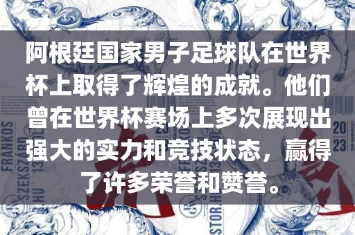 阿根廷国家男子足球队在世界杯上取得了辉煌的成就。他们曾在世界杯赛场上多次展现出强大的实力和竞技状态，赢得了许多荣誉和赞誉。