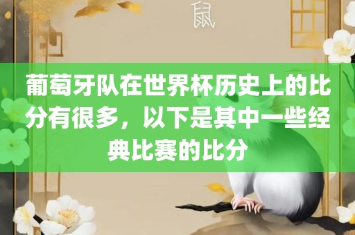 葡萄牙队在世界杯历史上的比分有很多，以下是其中一些经典比赛的比分