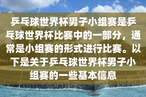 乒乓球世界杯男子小组赛是乒乓球世界杯比赛中的一部分，通常是小组赛的形式进行比赛。以下是关于乒乓球世界杯男子小组赛的一些基本信息眉山市正发家政服务有限公司