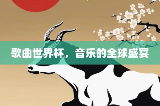 歌曲世界杯，音乐的全球盛宴眉山市正发家政服务有限公司