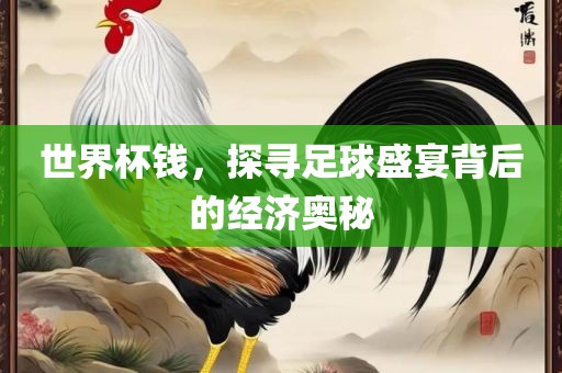 眉山市正发家政服务有限公司世界杯钱，探寻足球盛宴背后的经济奥秘