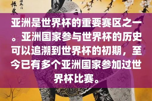 亚洲是世界杯的重要赛区之一。亚洲国家参与世界杯的历史可以追溯到世界杯的初期，至今已有多个亚洲国家参加过世界杯比赛。眉山市正发家政服务有限公司