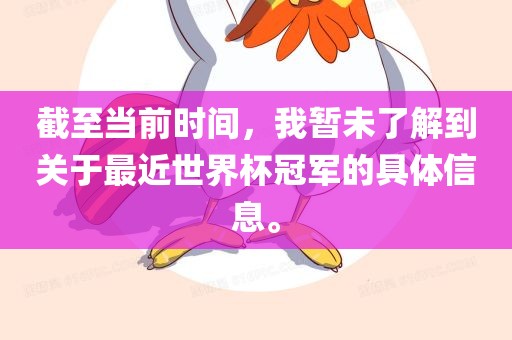 截至当前时间，我暂未了解到关于最近世界杯冠军的具体信息。