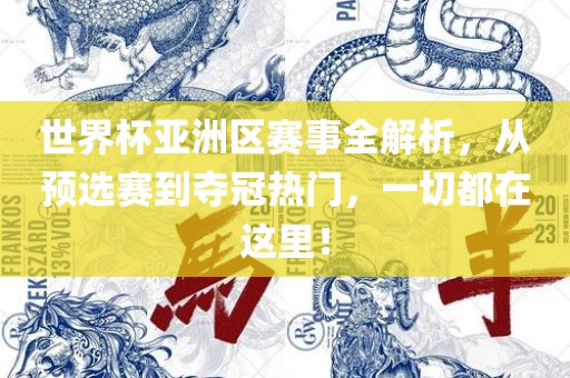 世界杯亚洲区赛事全解析，从预选赛到夺冠热门，一切都在这里！眉山市正发家政服务有限公司