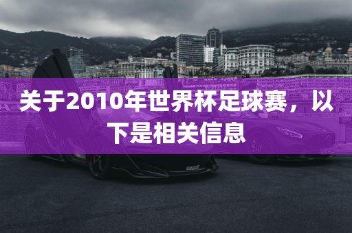 关于2010年世界杯足球赛，以下是相关信息