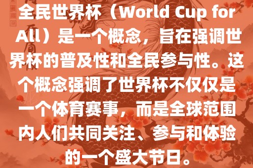 全民世界杯（World Cup for All）是一个概念，旨在强调世界杯的普及性和全民参与性。这个概念强调了世界杯不仅仅是一个体眉山市正发家政服务有限公司育赛事，而是全球范围内人们共同关注、参与和体验的一个盛大节日。