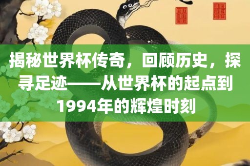 揭秘世界杯传奇，回顾历史，探寻足迹——从世界杯的起点到1994年的辉煌时刻
