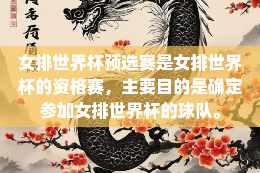 女排世界杯预选赛是女排世界杯的资格赛，主要目的是确定参加女排世界杯的球队。