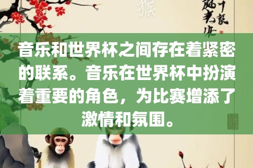 音乐和世界杯之间存在着紧密的联系。音乐在世界杯中扮演着重要的角色，为比赛增添了激情和氛围。