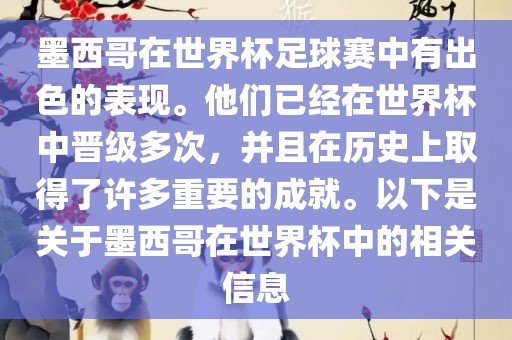 墨西哥在世界杯足球赛中有出色的表现。他们已经在世界杯中晋级多次，并且在历史上取得了许多重要的成就。以下是关于墨西哥在世界杯中的相关信息