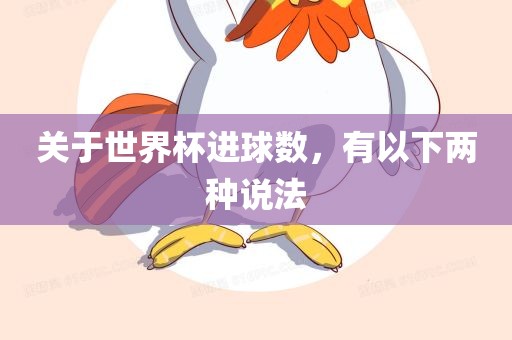 关于世界杯进球数，有以下两种说法
