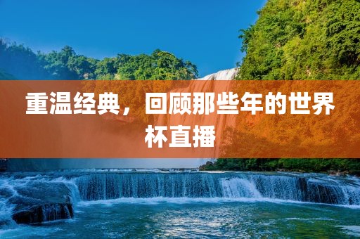 重温经典，回顾那些年的世界杯直播