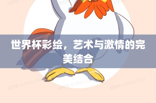 世界杯彩绘，艺术与激情的完美结合