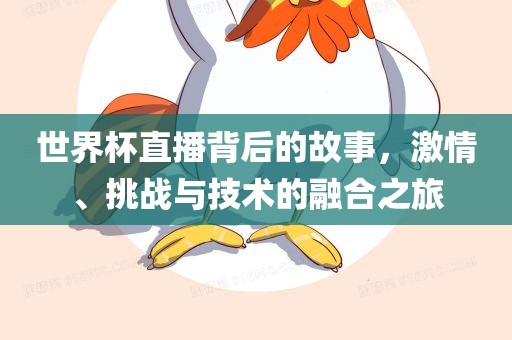 世界杯直播背后的故事，激情、挑战与技术的融合之旅眉山市正发家政服务有限公司