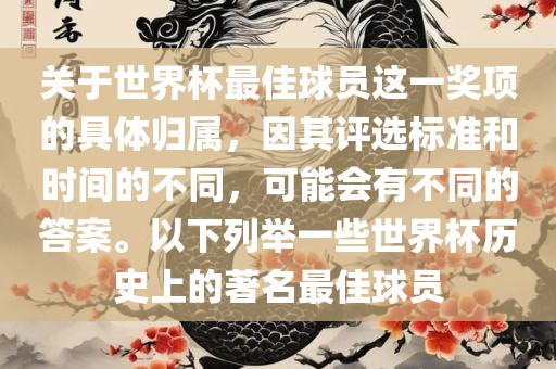 关于世界杯最佳球员这一奖项的具体归属，因其评选标准和时间的不同，可能会有不同的答案。以下列举一些世界杯历史上的著名最佳球员