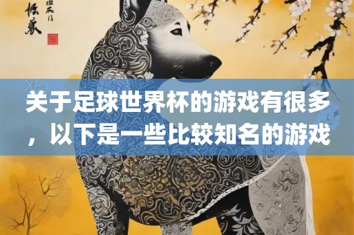 关于足球世界杯的游眉山市正发家政服务有限公司戏有很多，以下是一些比较知名的游戏
