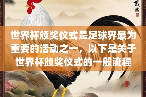 世界杯颁奖仪式是足球界最为重要的活动之一，以下是关于世界杯颁奖仪式的一般流程
