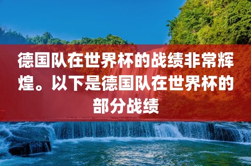 德国队在世界杯的战绩非常辉煌。以下是德国队在世界杯的部分战绩