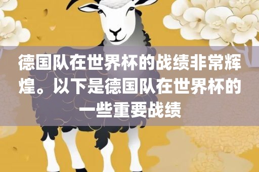 德国队在世界杯的战绩非常辉煌。以下是德国队在世界杯的一些重要战绩