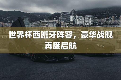 世界杯西班牙阵容，豪华战舰再度启航