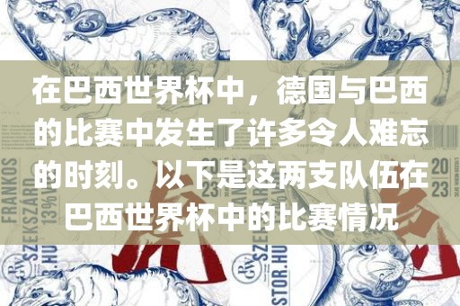 在巴西世界杯中，德国与巴西的比赛中发生了许多令人难忘的时刻。以下是这两支队伍在巴西世界杯中的比赛情况