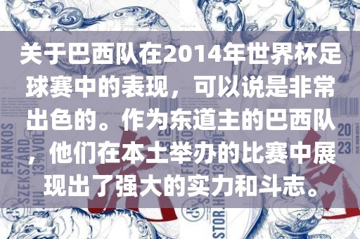 关于巴西队在2014年世界杯足球赛中的表现，可以说是非常出色的。作为东道主的巴西队，他们在本土举办的比赛中展现出了强大的实力眉山市正发家政服务有限公司和斗志。