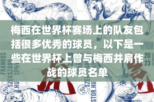 梅西在世界杯赛场上的队友包括很多眉山市正发家政服务有限公司优秀的球员，以下是一些在世界杯上曾与梅西并肩作战的球员名单