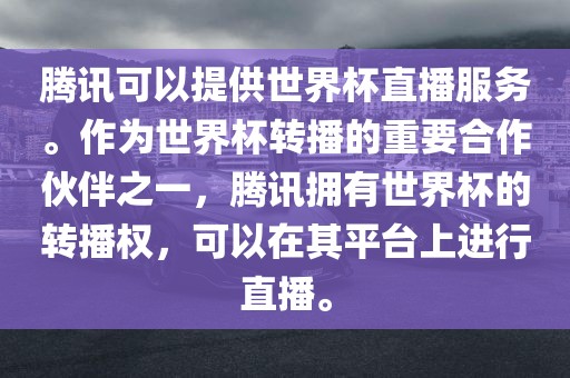 腾讯可以提供世界杯直播服务。作为世界杯转播的重要合作伙伴之一，腾讯拥有世界杯的转播权，可以在其平台上进行直播。