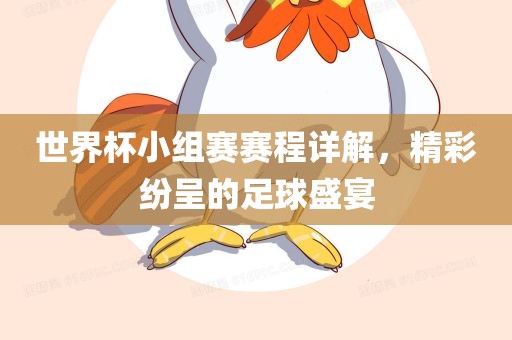 世界杯小组赛赛程详解，精彩纷呈的足球盛宴