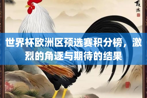 世界杯欧洲区预选赛积分榜，激烈的角逐与期待的结果