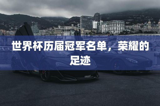 世界杯历届冠军名单，荣耀的足迹