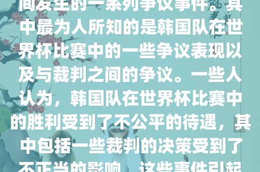 关于韩国世界杯的黑哨事件，主要是指在2002年韩日世界杯期间发生的一系列争议事件。其中最为人所知的是韩国队在世界杯比赛中的一些争议表现以及与裁判之间的争议。一些人认为，韩国队在世界杯比赛中的胜利受到了不公平的待遇，其中包括一些裁判的决策受到了不正当的影响。这些事件引起了广泛的争议和讨论，对国际足球界产生了深远的影响。
