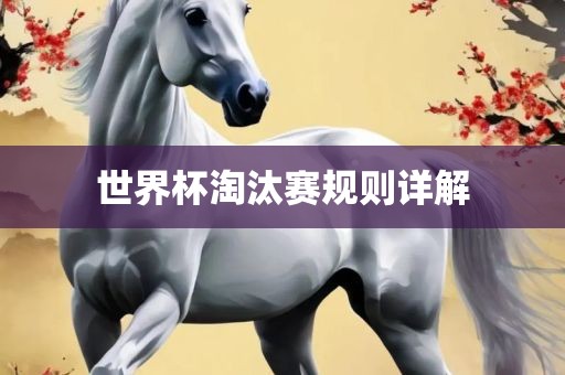 世界杯淘汰赛规则详解
