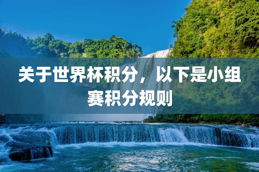 关于世界杯积分，以下是小组赛积分规则
