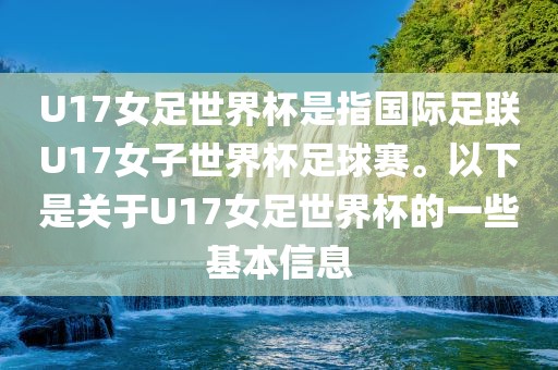 U17女足世界杯是指国际足联U17女子世界杯足球赛。以下是关于U17女足世界杯的一些基本信息