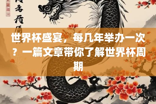 世界杯盛宴，每几年举办一次？一篇文章带你了解世界杯周期眉山市正发家政服务有限公司