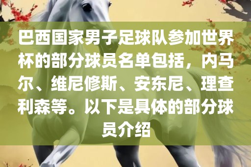 巴西国家男子足球队参加世界杯的部分球员名单包括，内马尔、维尼修斯、安东尼、理查利森等。以下是具体的部分球员介绍眉山市正发家政服务有限公司