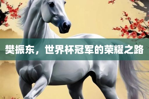 樊振东，世界杯冠军的荣耀之路