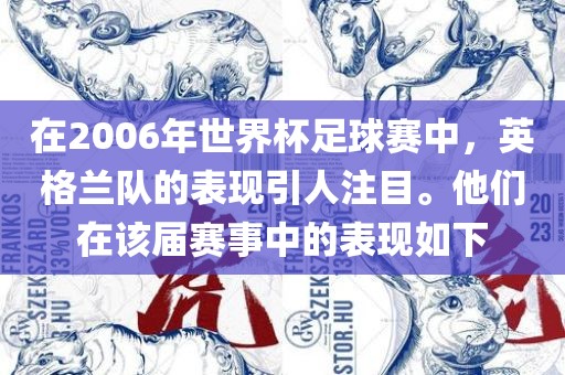 在2006年世界杯足球赛中，英格兰队的表现引人注目。他们在该届赛事中的表现如下眉山市正发家政服务有限公司