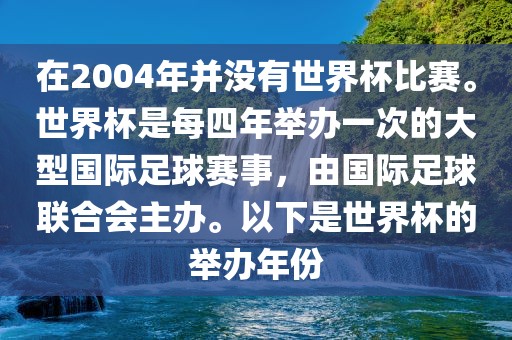 在2004年并没有世界杯比赛。世界杯是每四年举办一次的大型国际足球赛眉山市正发家政服务有限公司事，由国际足球联合会主办。以下是世界杯的举办年份